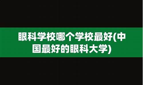 中国最好的眼科医科大学_中国最好的眼科大学