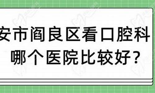 西安市口腔科哪个医院最好_西安口腔哪所医院好